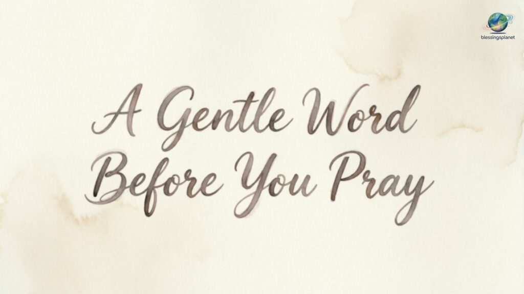 A Gentle Word Before You Pray