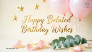 Happy Belated Birthday Wishes