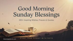Beautiful Good Morning Sunday Blessings: 360+ Inspiring Wishes, Prayers & Quotes