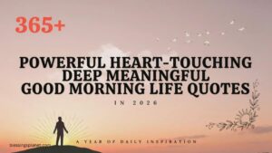 365+ Powerful Heart Touching Deep Meaningful Good Morning Life Quotes In 2026